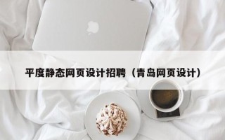 鹤岗平度静态网页设计招聘（青岛网页设计）