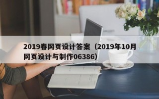 鹤岗2019春网页设计答案（2019年10月网页设计与制作06386）