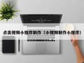 鹤岗点击视频小程序制作（小视频制作小程序）